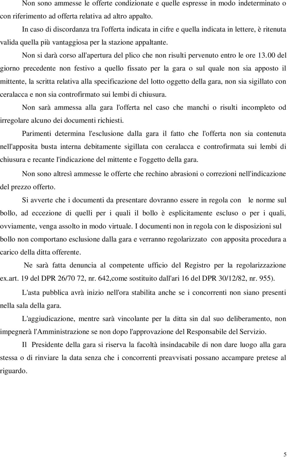 Non si darà corso all'apertura del plico che non risulti pervenuto entro le ore 13.