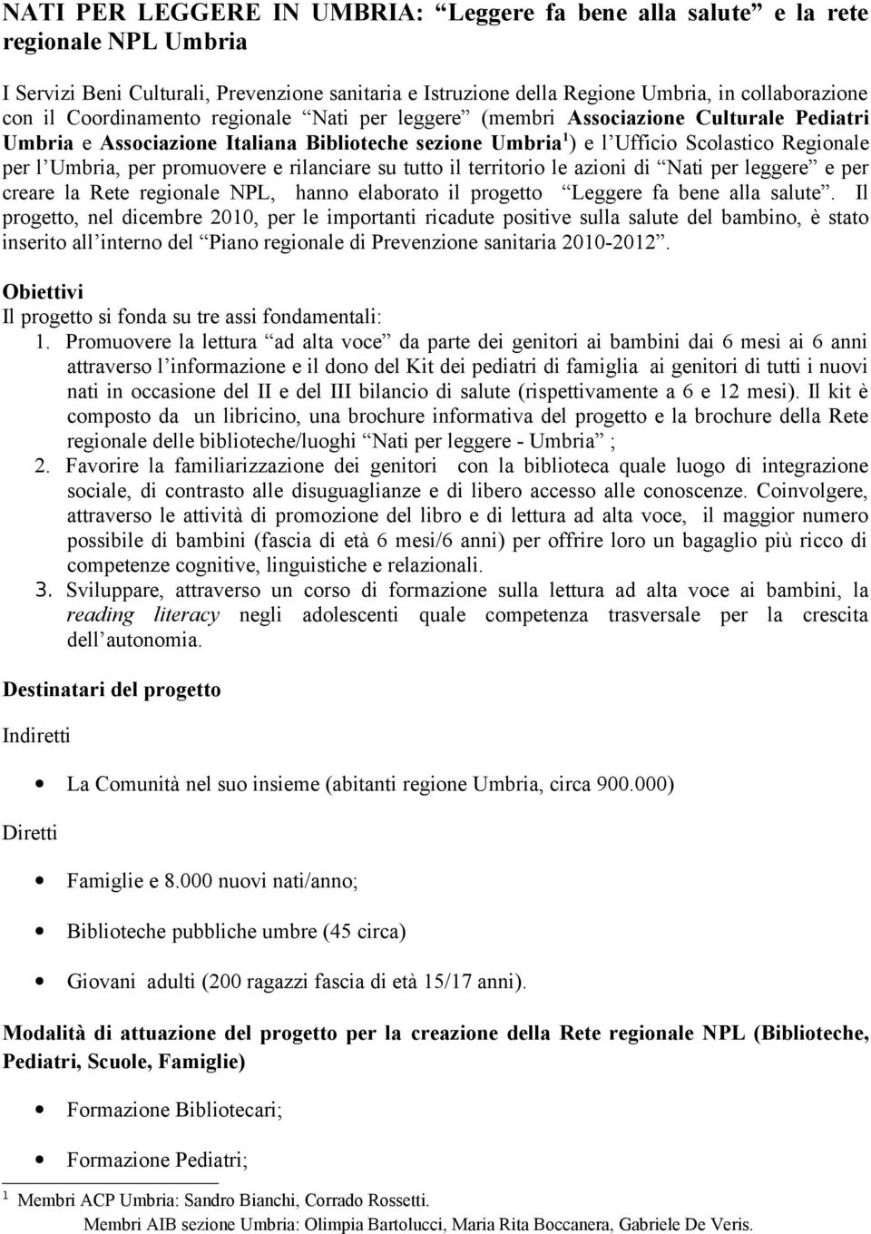 promuovere e rilanciare su tutto il territorio le azioni di Nati per leggere e per creare la Rete regionale NPL, hanno elaborato il progetto Leggere fa bene alla salute.