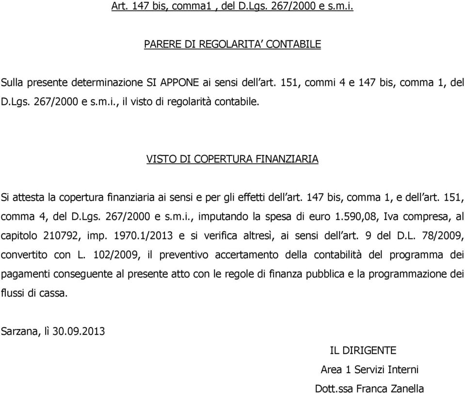 590,08, Iva compresa, al capitolo 210792, imp. 1970.1/2013 e si verifica altresì, ai sensi dell art. 9 del D.L. 78/2009, convertito con L.