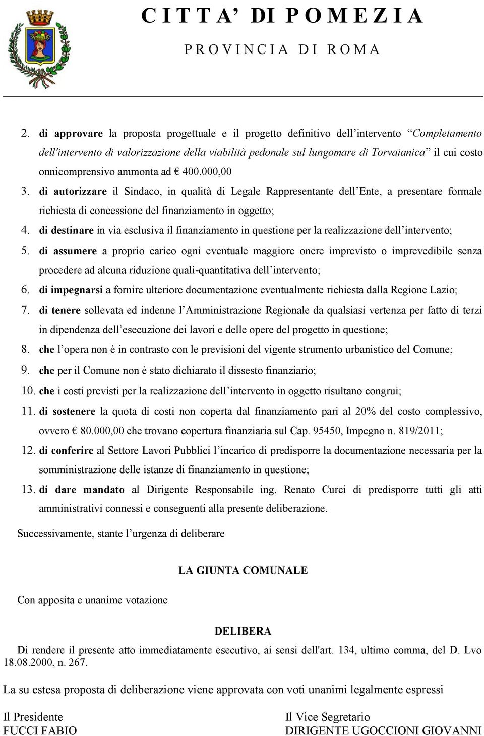 di destinare in via esclusiva il finanziamento in questione per la realizzazione dell intervento; 5.