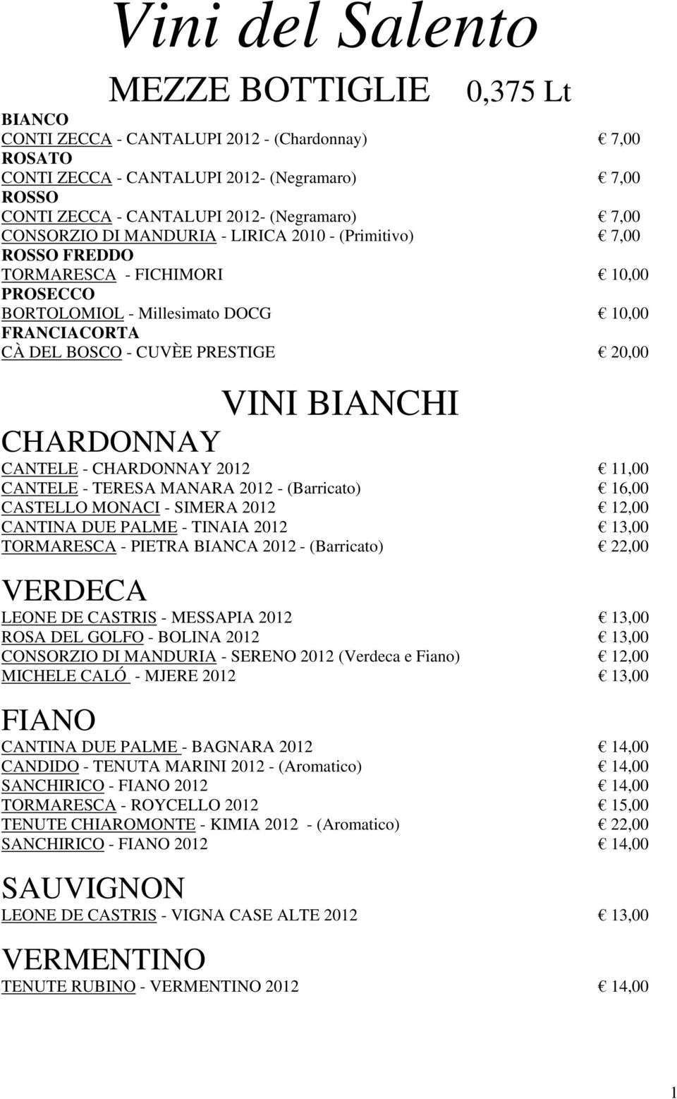 VINI BIANCHI CHARDONNAY CANTELE - CHARDONNAY 2012 11,00 CANTELE - TERESA MANARA 2012 - (Barricato) 16,00 CASTELLO MONACI - SIMERA 2012 12,00 CANTINA DUE PALME - TINAIA 2012 13,00 TORMARESCA - PIETRA