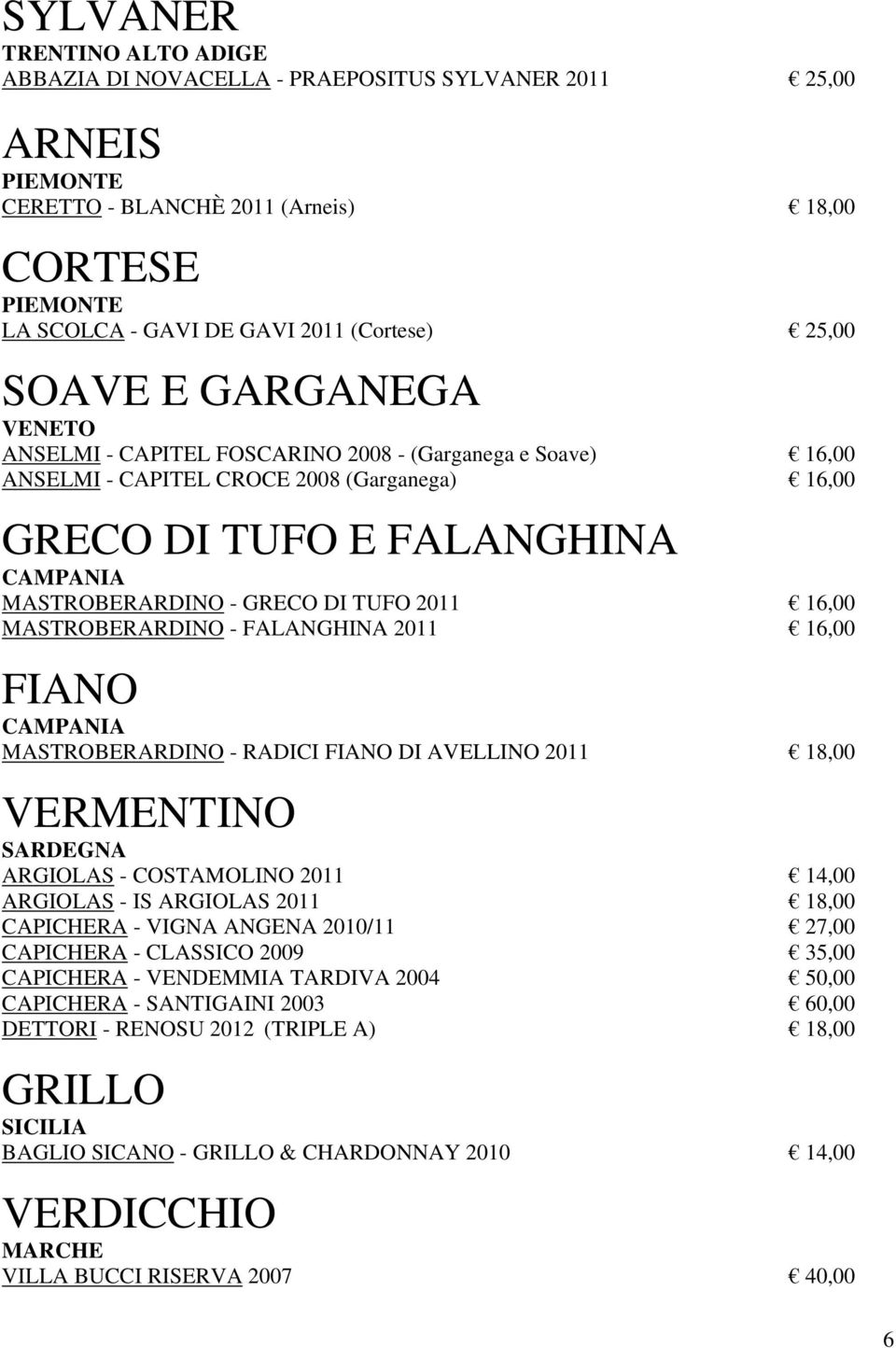 MASTROBERARDINO - FALANGHINA 2011 16,00 FIANO CAMPANIA MASTROBERARDINO - RADICI FIANO DI AVELLINO 2011 18,00 VERMENTINO SARDEGNA ARGIOLAS - COSTAMOLINO 2011 14,00 ARGIOLAS - IS ARGIOLAS 2011 18,00