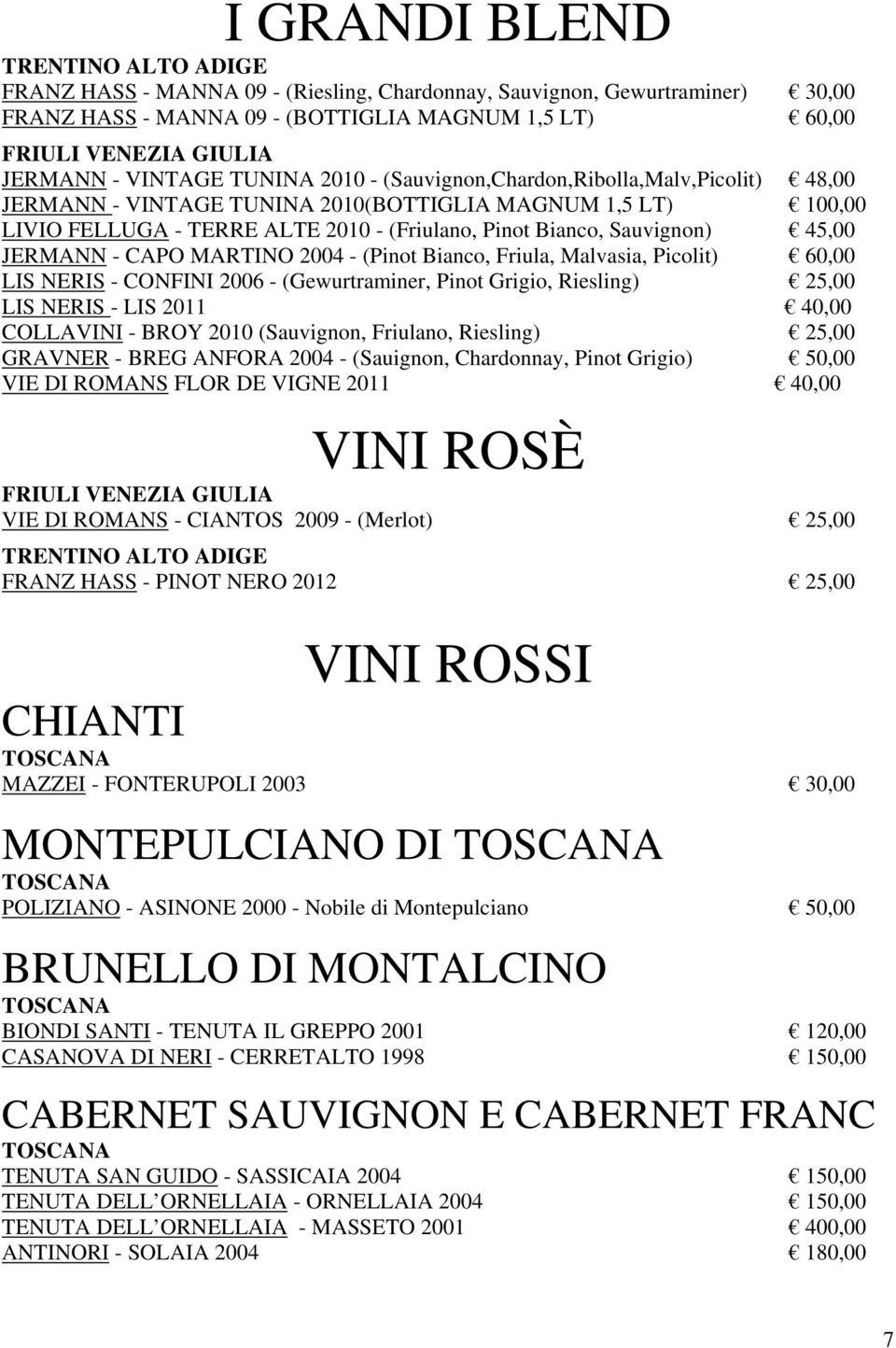 MARTINO 2004 - (Pinot Bianco, Friula, Malvasia, Picolit) 60,00 LIS NERIS - CONFINI 2006 - (Gewurtraminer, Pinot Grigio, Riesling) 25,00 LIS NERIS - LIS 2011 40,00 COLLAVINI - BROY 2010 (Sauvignon,