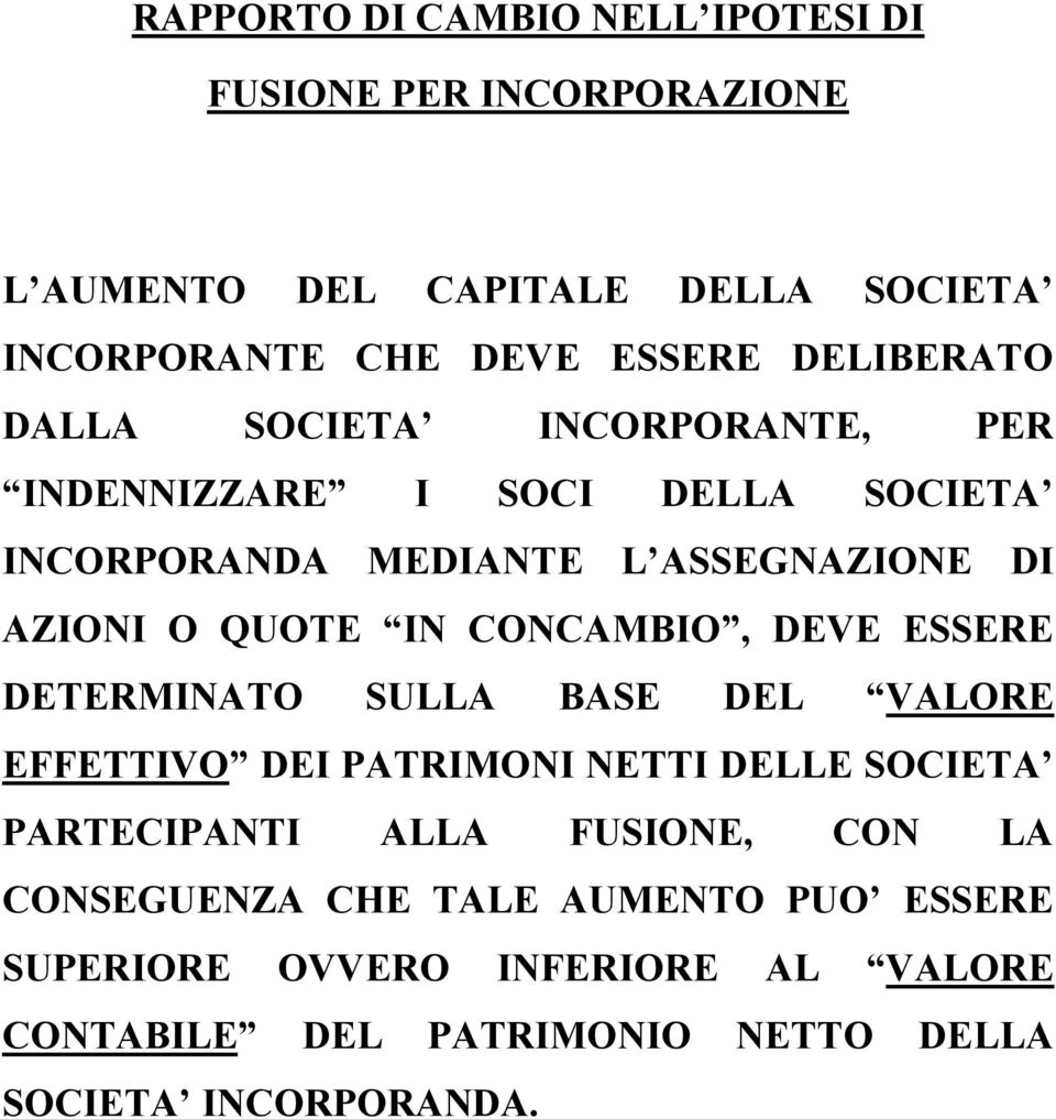 IN CONCAMBIO, DEVE ESSERE DETERMINATO SULLA BASE DEL VALORE EFFETTIVO DEI PATRIMONI NETTI DELLE SOCIETA PARTECIPANTI ALLA FUSIONE,