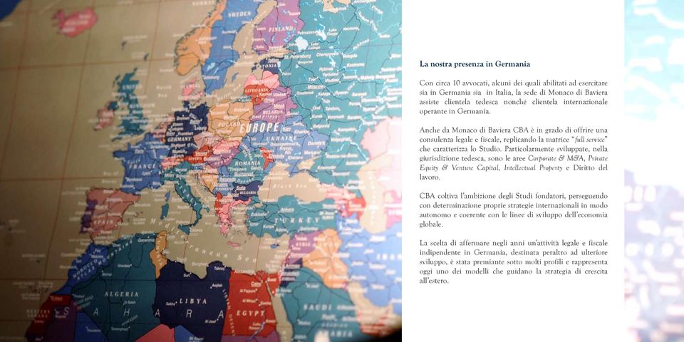 Particolarmente sviluppate, nella giurisdizione tedesca, sono le aree Corporate & M&A, Private Equity & Venture Capital, Intellectual Property e Diritto del lavoro.