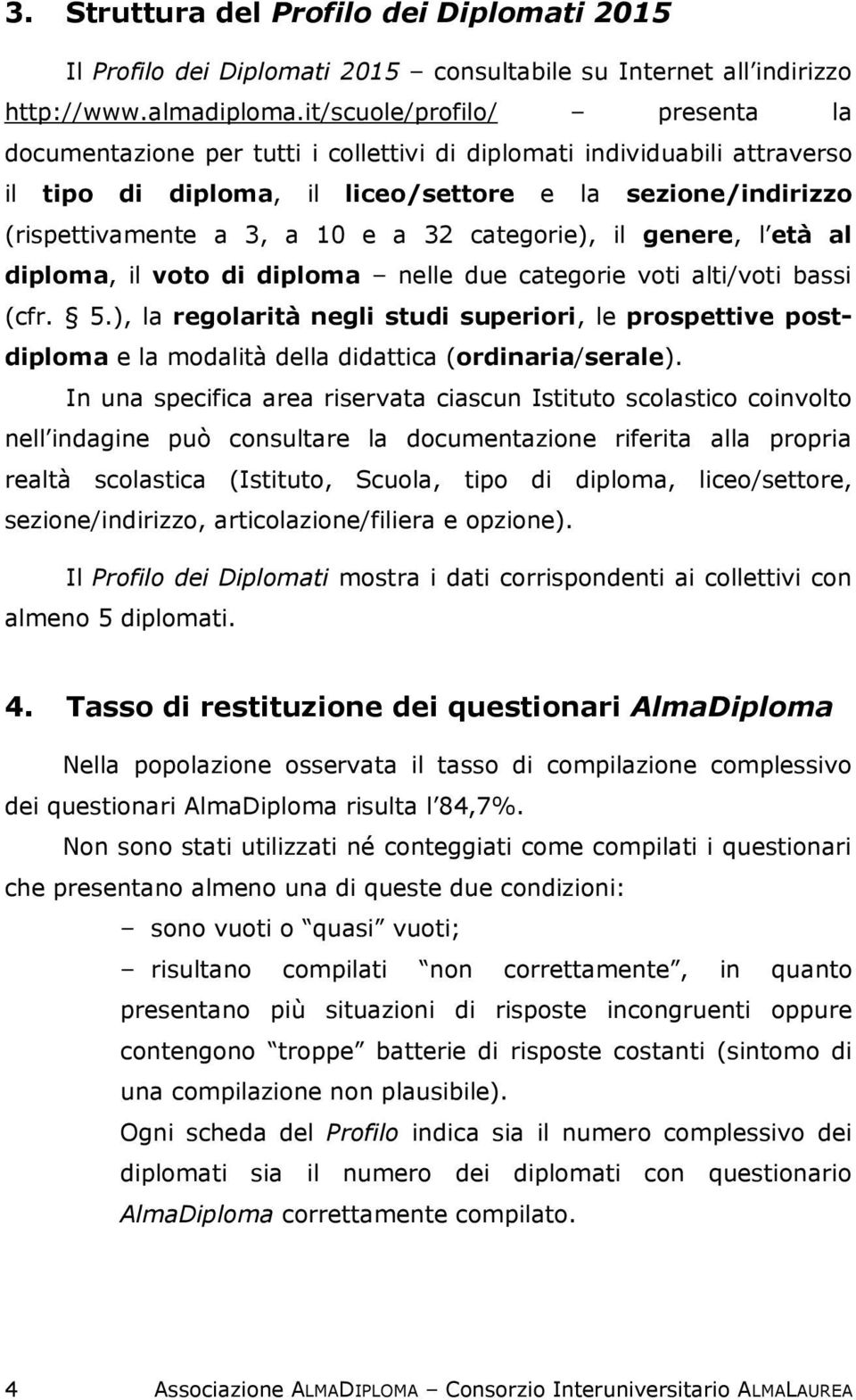 32 categorie), il genere, l età al diploma, il voto di diploma nelle due categorie voti alti/voti bassi (cfr. 5.