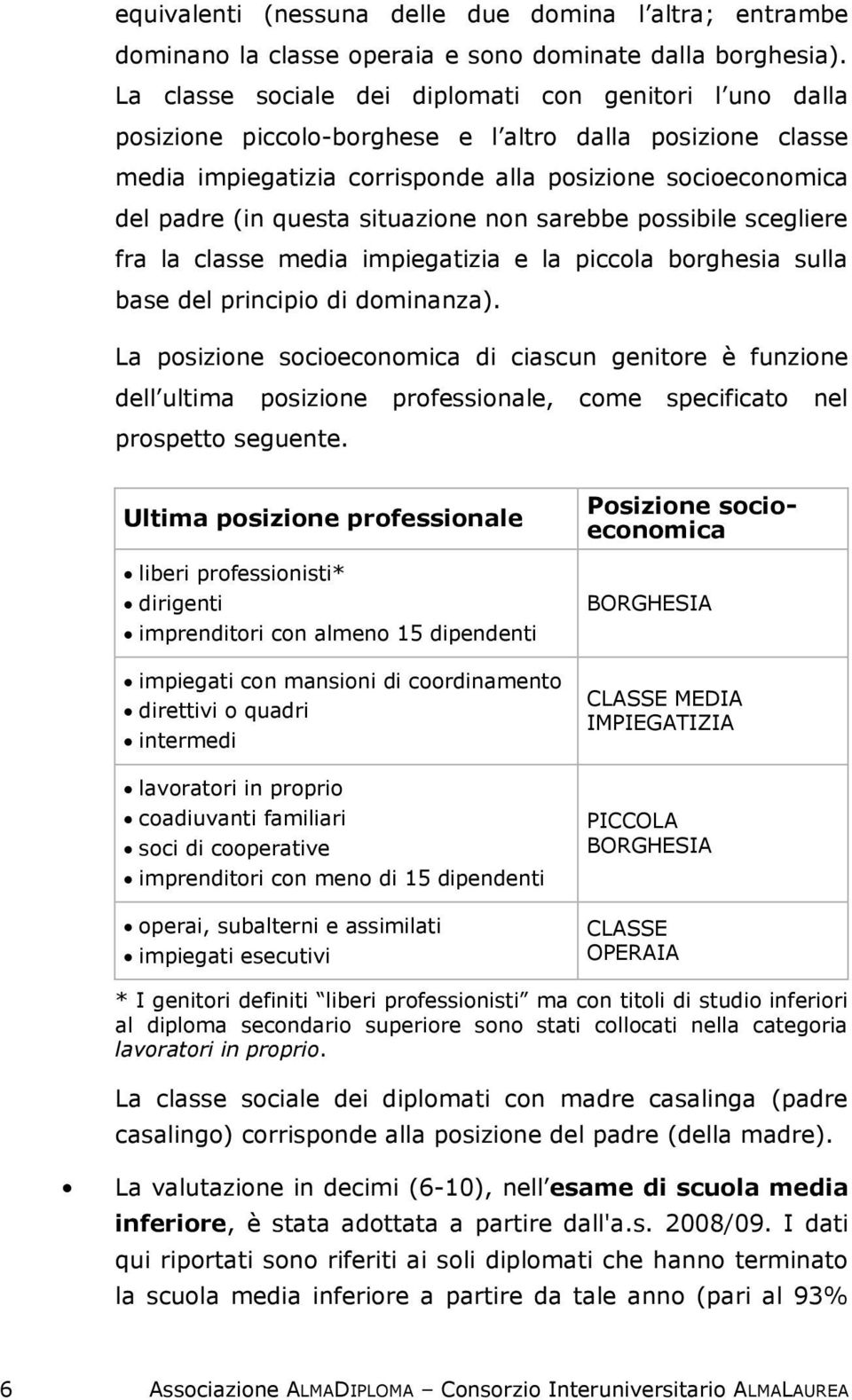 situazione non sarebbe possibile scegliere fra la classe media impiegatizia e la piccola borghesia sulla base del principio di dominanza).