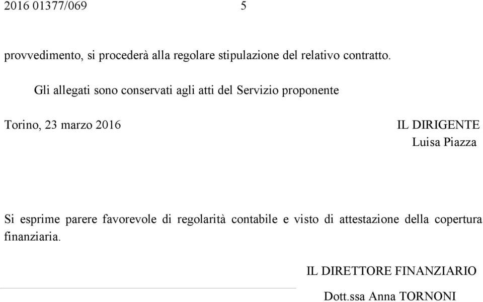 Gli allegati sono conservati agli atti del Servizio proponente Torino, 23 marzo 2016 IL