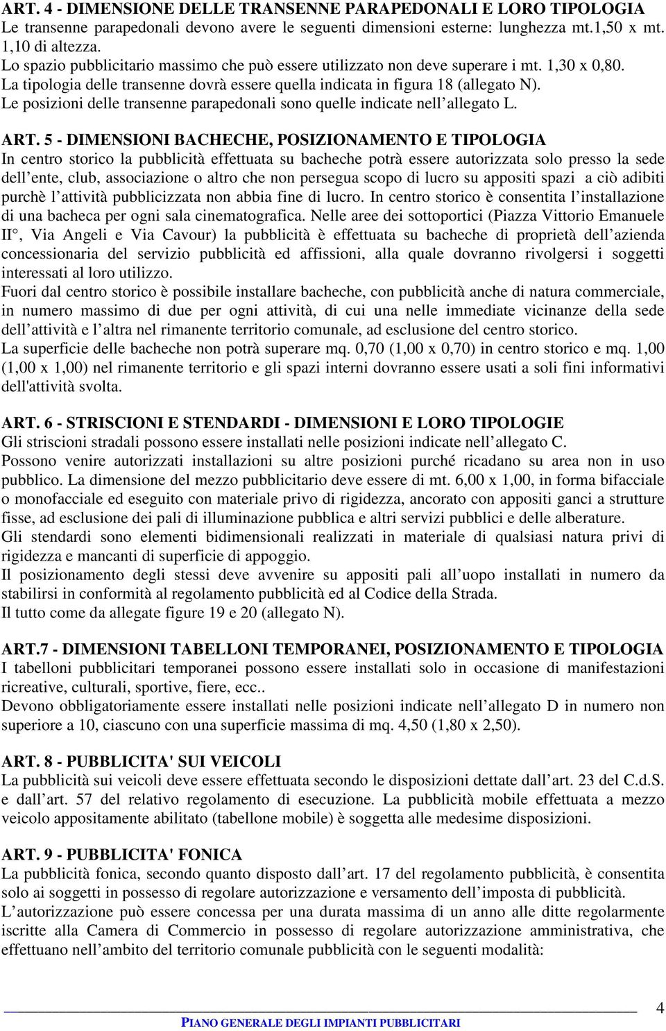 Le posizioni delle transenne parapedonali sono quelle indicate nell allegato L. ART.