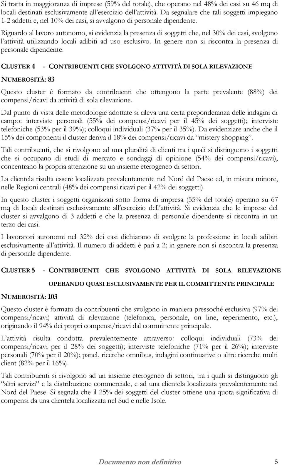 Riguardo al lavoro autonomo, si evidenzia la presenza di soggetti che, nel 30% dei casi, svolgono l attività utilizzando locali adibiti ad uso esclusivo.