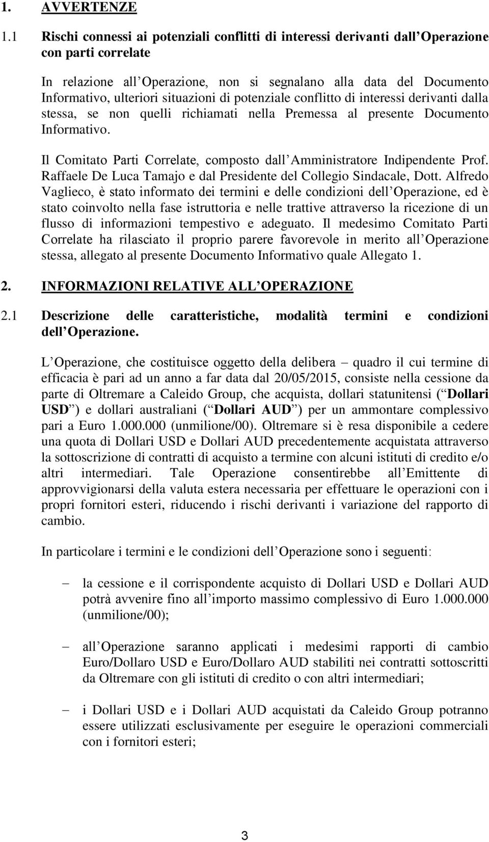 situazioni di potenziale conflitto di interessi derivanti dalla stessa, se non quelli richiamati nella Premessa al presente Documento Informativo.