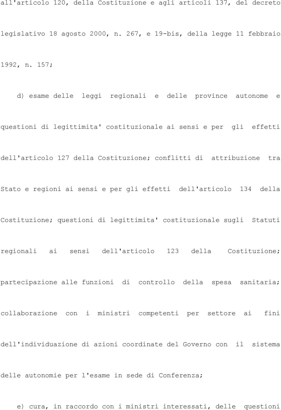 Stato e regioni ai sensi e per gli effetti dell'articolo 134 della Costituzione; questioni di legittimita' costituzionale sugli Statuti regionali ai sensi dell'articolo 123 della Costituzione;