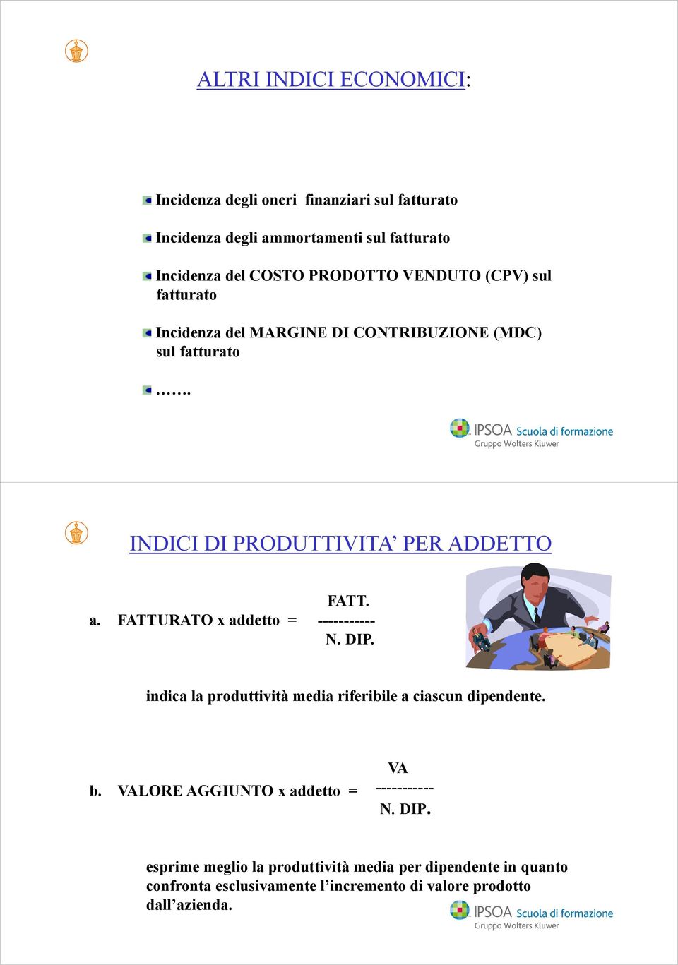 a. FATTURATO x addetto = ----------- N. DIP. indica la produttività media riferibile a ciascun dipendente. VA b.