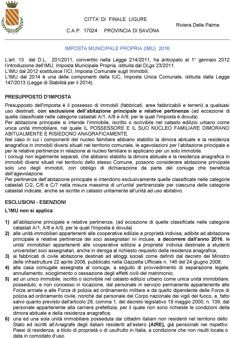 L IMU dal 2014 è una delle componenti della IUC, Imposta Unica Comunale, istituita dalla Legge 147/2013 (Legge di Stabilità per il 2014).