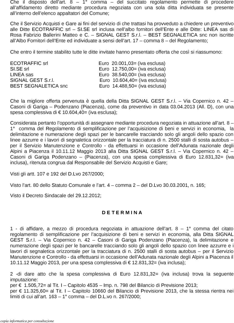 Comune; Che il Servizio Acquisti e Gare ai fini del servizio di che trattasi ha provveduto a chiedere un preventivo alle Ditte ECOTRAFFIC srl SI.