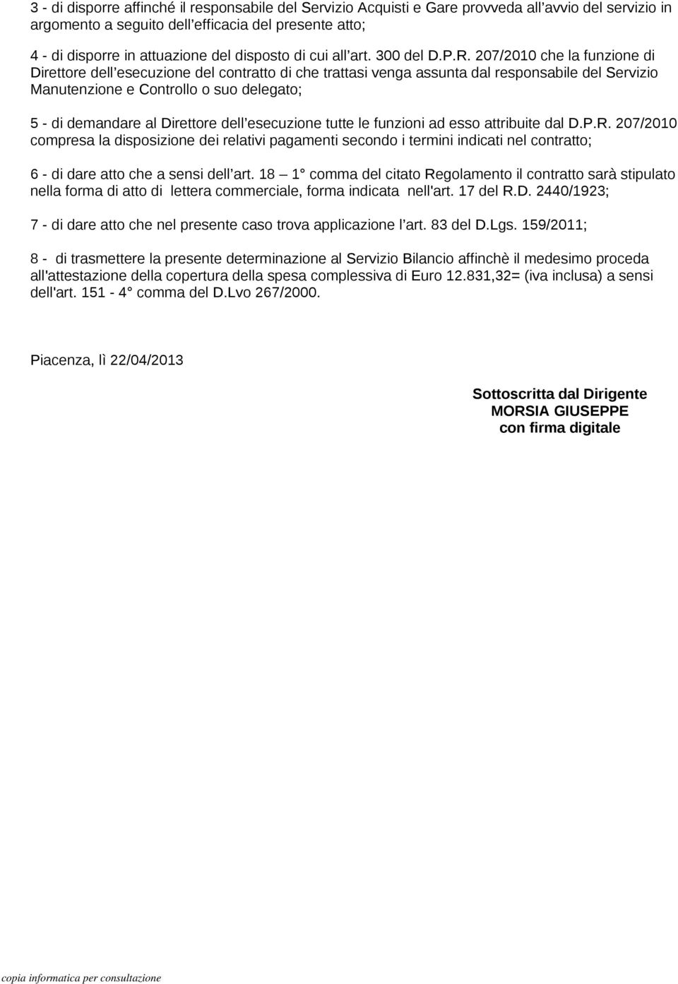 207/2010 che la funzione di Direttore dell esecuzione del contratto di che trattasi venga assunta dal responsabile del Servizio Manutenzione e Controllo o suo delegato; 5 - di demandare al Direttore