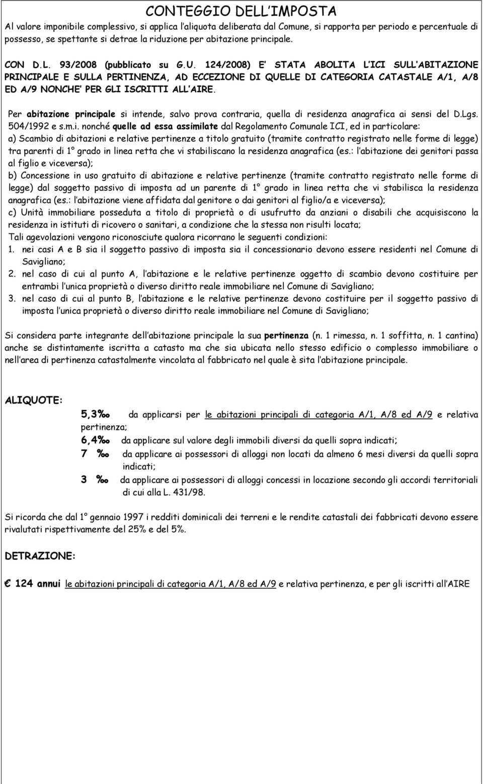 124/2008) E STATA ABOLITA L ICI SULL ABITAZIONE PRINCIPALE E SULLA PERTINENZA, AD ECCEZIONE DI QUELLE DI CATEGORIA CATASTALE A/1, A/8 ED A/9 NONCHE PER GLI ISCRITTI ALL AIRE.