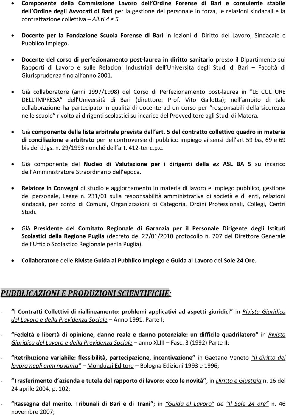 Docente del corso di perfezionamento post-laurea in diritto sanitario presso il Dipartimento sui Rapporti di Lavoro e sulle Relazioni Industriali dell Università degli Studi di Bari Facoltà di