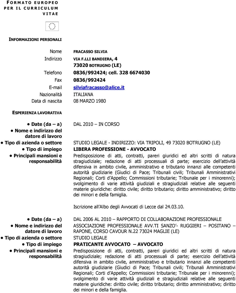 it Nazionalità ITALIANA Data di nascita 08 MARZO 1980 ESPERIENZA LAVORATIVA Date (da a) Nome e indirizzo del Tipo di azienda o settore Tipo di impiego DAL 2010 IN CORSO STUDIO LEGALE - INDIRIZZO: VIA