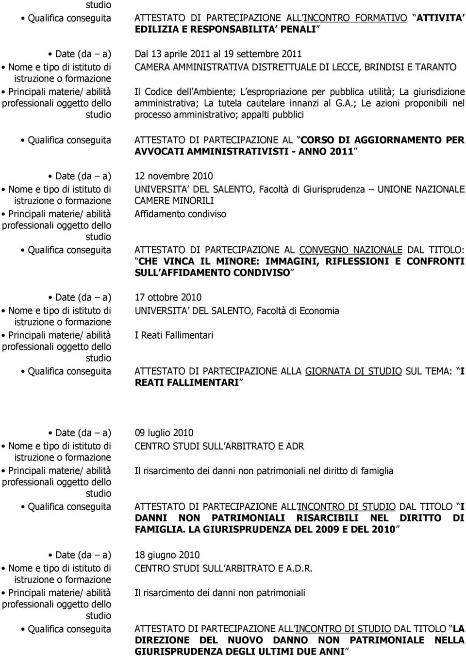 A.; Le azioni proponibili nel processo amministrativo; appalti pubblici ATTESTATO DI PARTECIPAZIONE AL CORSO DI AGGIORNAMENTO PER AVVOCATI AMMINISTRATIVISTI - ANNO 2011 Date (da a) 12 novembre 2010