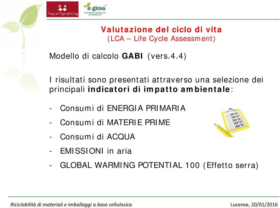 4) I risultati sono presentati attraverso una selezione dei principali indicatori di