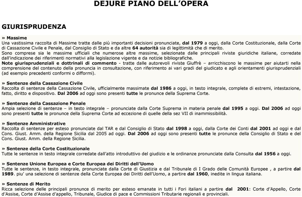 Sono comprese sia le massime ufficiali che numerose altre massime, selezionate dalle principali riviste giuridiche italiane, corredate dall indicazione dei riferimenti normativi alla legislazione