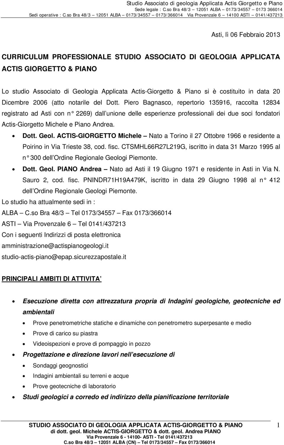 Lo studio Associato di Geologia Applicata Actis-Giorgetto & Piano si è costituito in data 20 Dicembre 2006 (atto notarile del Dott.