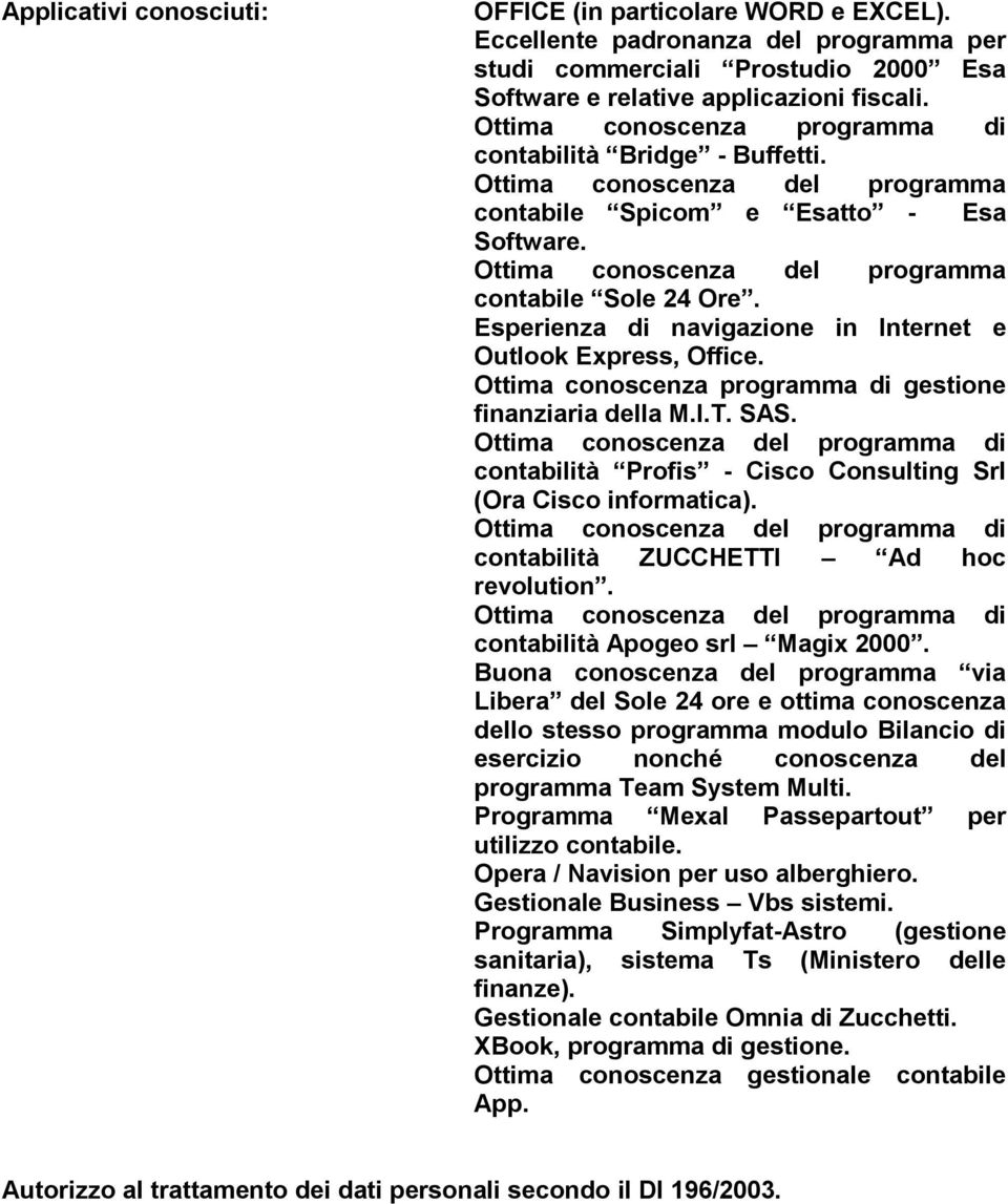 Esperienza di navigazione in Internet e Outlook Express, Office. Ottima conoscenza programma di gestione finanziaria della M.I.T. SAS.