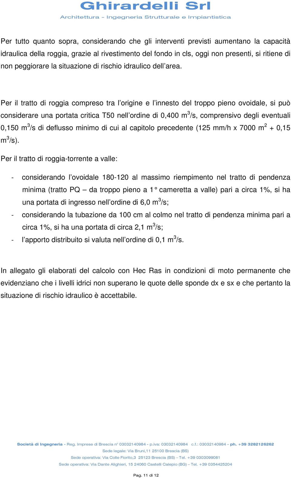 Per il tratto di roggia compreso tra l origine e l innesto del troppo pieno ovoidale, si può considerare una portata critica T50 nell ordine di 0,400 m 3 /s, comprensivo degli eventuali 0,150 m 3 /s