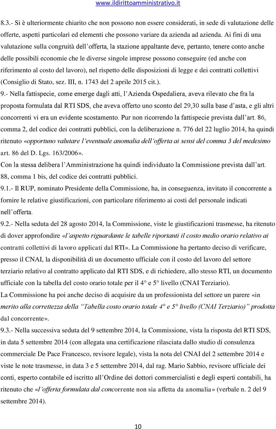 con riferimento al costo del lavoro), nel rispetto delle disposizioni di legge e dei contratti collettivi (Consiglio di Stato, sez. III, n. 1743 del 2 aprile 2015 cit.). 9.