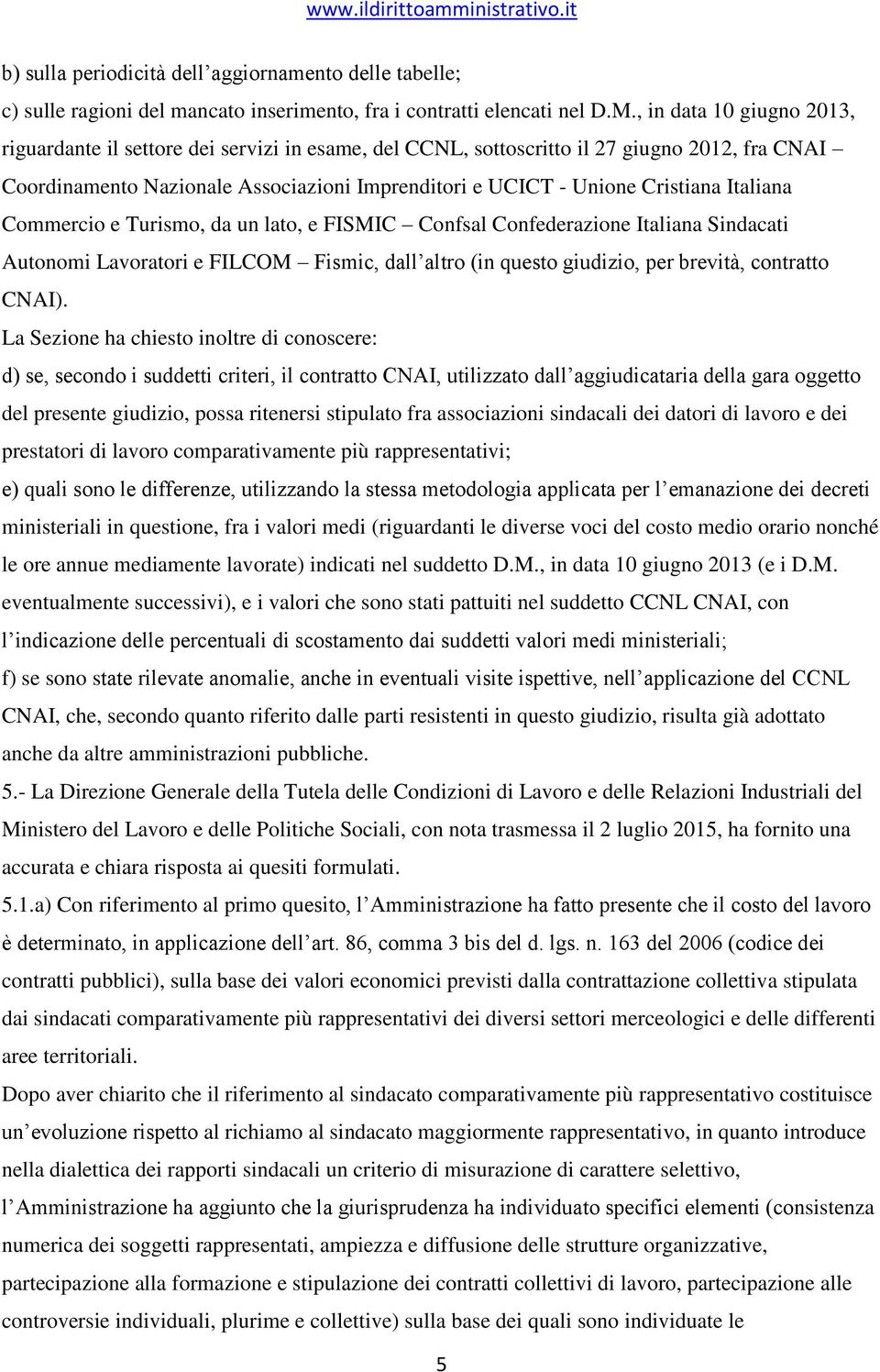 Italiana Commercio e Turismo, da un lato, e FISMIC Confsal Confederazione Italiana Sindacati Autonomi Lavoratori e FILCOM Fismic, dall altro (in questo giudizio, per brevità, contratto CNAI).