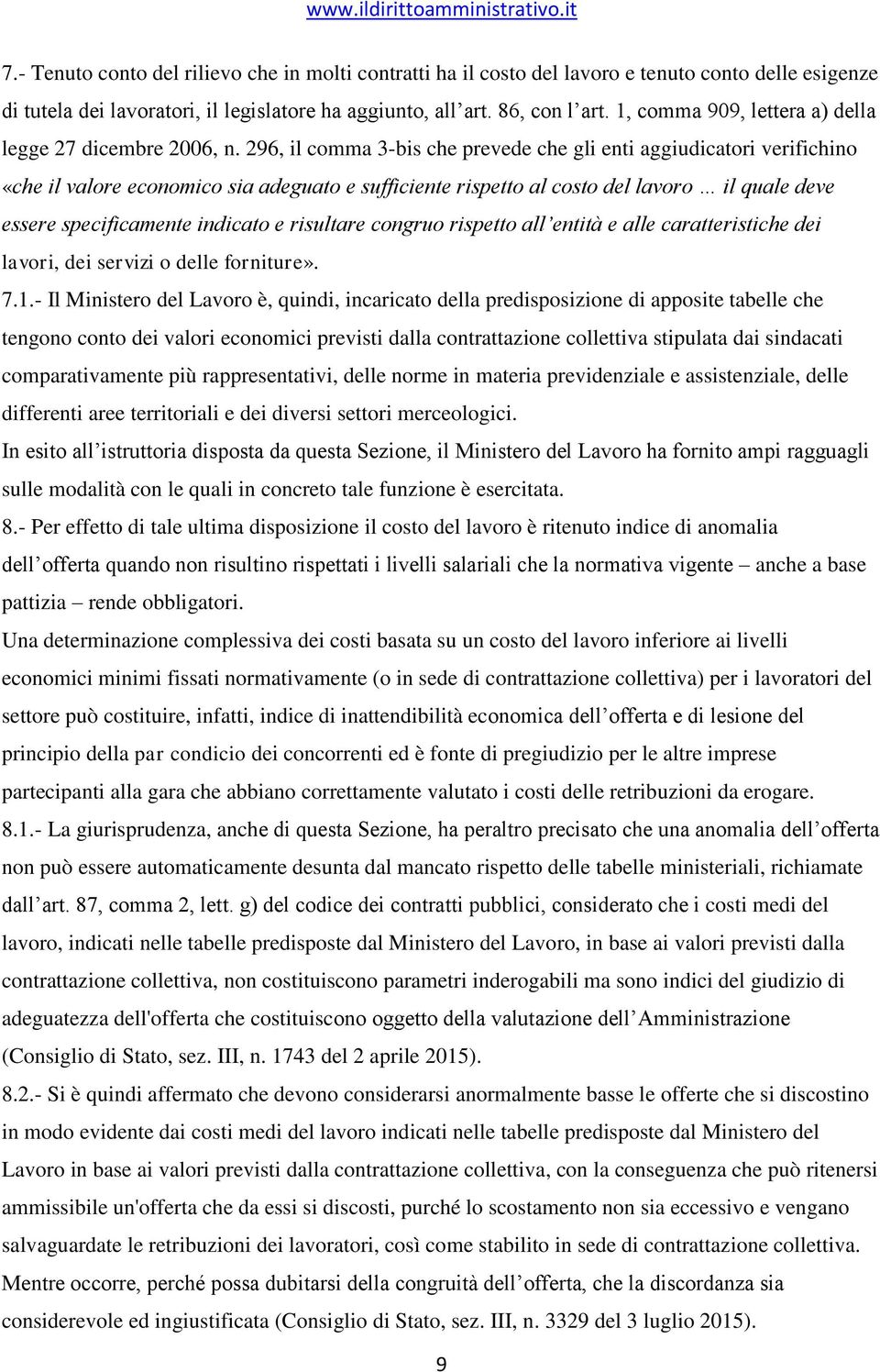 296, il comma 3-bis che prevede che gli enti aggiudicatori verifichino «che il valore economico sia adeguato e sufficiente rispetto al costo del lavoro il quale deve essere specificamente indicato e