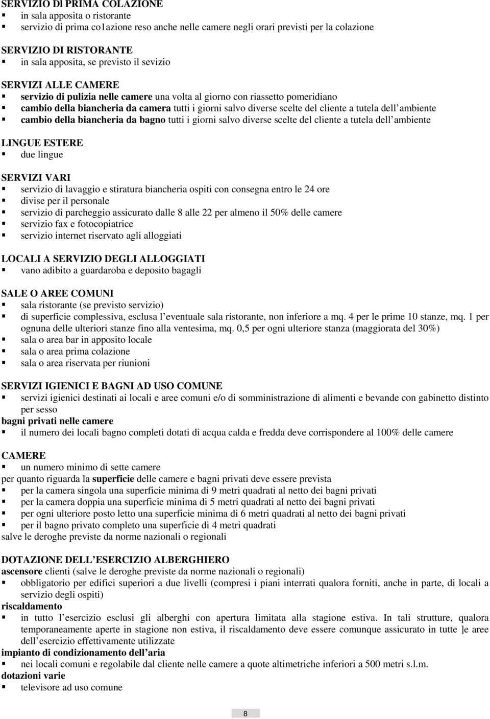 cliente a tutela dell ambiente cambio della biancheria da bagno tutti i giorni salvo diverse scelte del cliente a tutela dell ambiente LINGUE ESTERE due lingue SERVIZI VARI servizio di lavaggio e