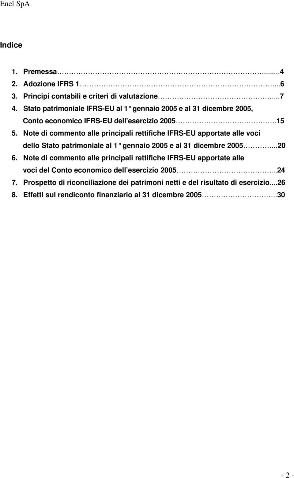 Note di commento alle principali rettifiche IFRS-EU apportate alle voci dello Stato patrimoniale al 1 gennaio 2005 e al 31 dicembre 2005...20 6.