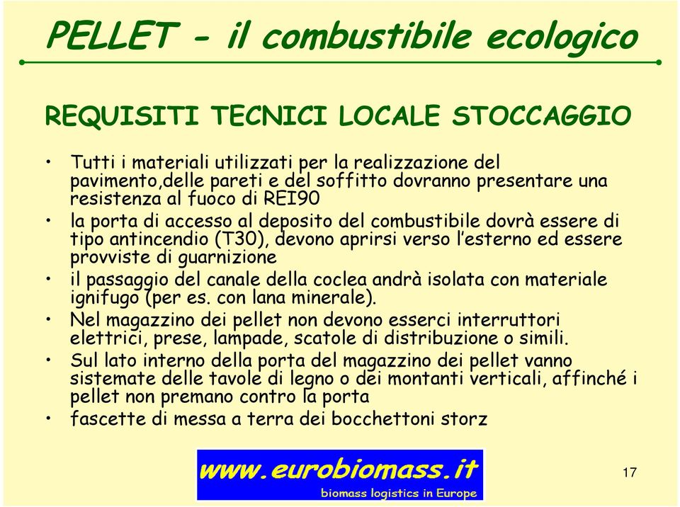 isolata con materiale ignifugo (per es. con lana minerale). Nel magazzino dei pellet non devono esserci interruttori elettrici, prese, lampade, scatole di distribuzione o simili.