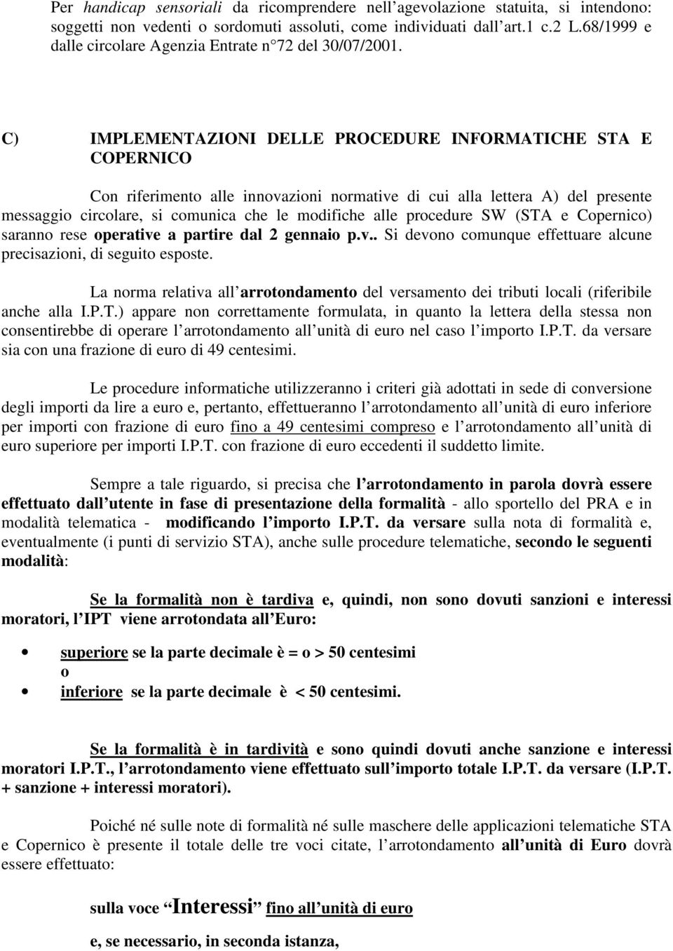 C) IMPLEMENTAZIONI DELLE PROCEDURE INFORMATICHE STA E COPERNICO Con riferimento alle innovazioni normative di cui alla lettera A) del presente messaggio circolare, si comunica che le modifiche alle