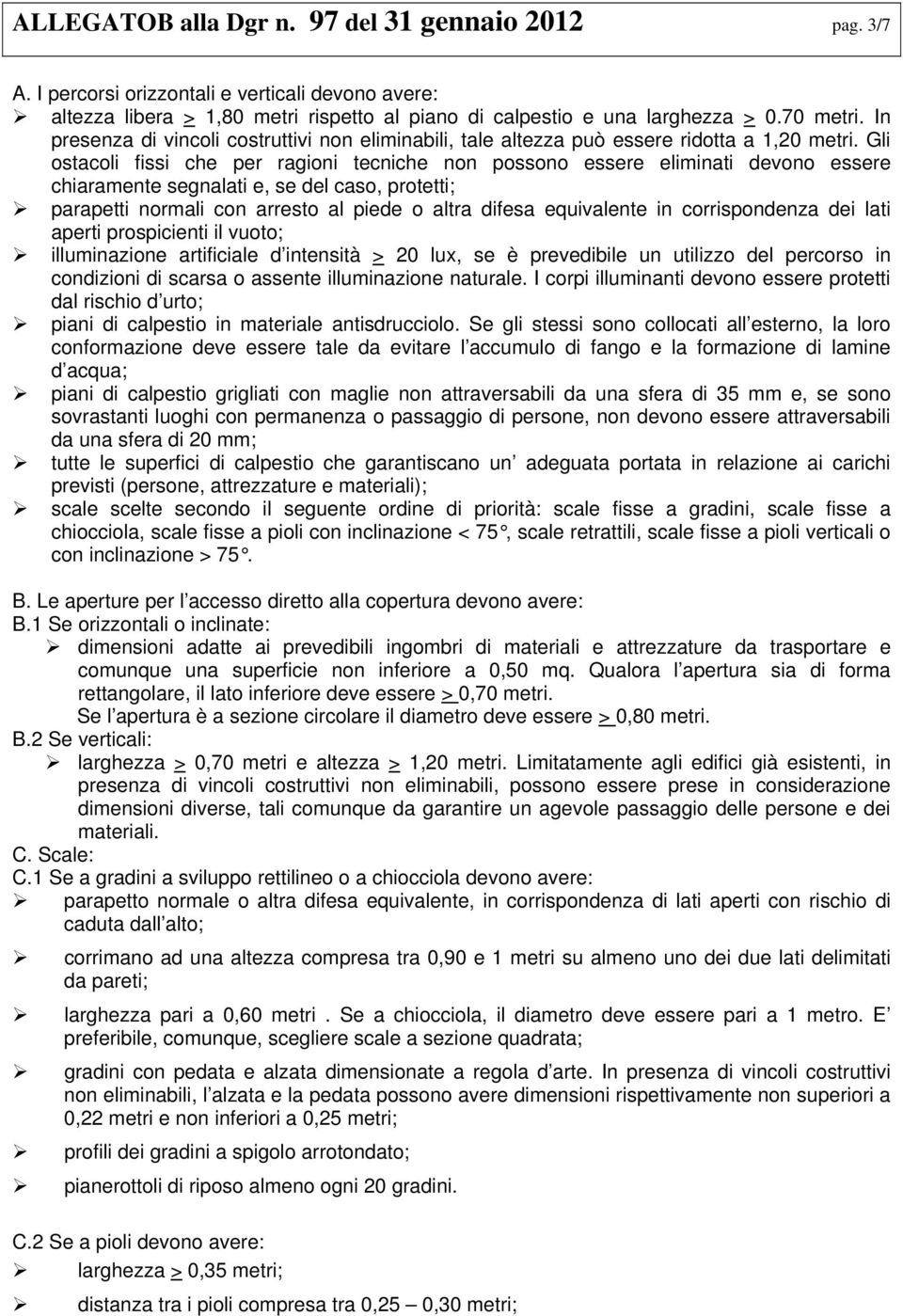 Gli ostacoli fissi che per ragioni tecniche non possono essere eliminati devono essere chiaramente segnalati e, se del caso, protetti; parapetti normali con arresto al piede o altra difesa