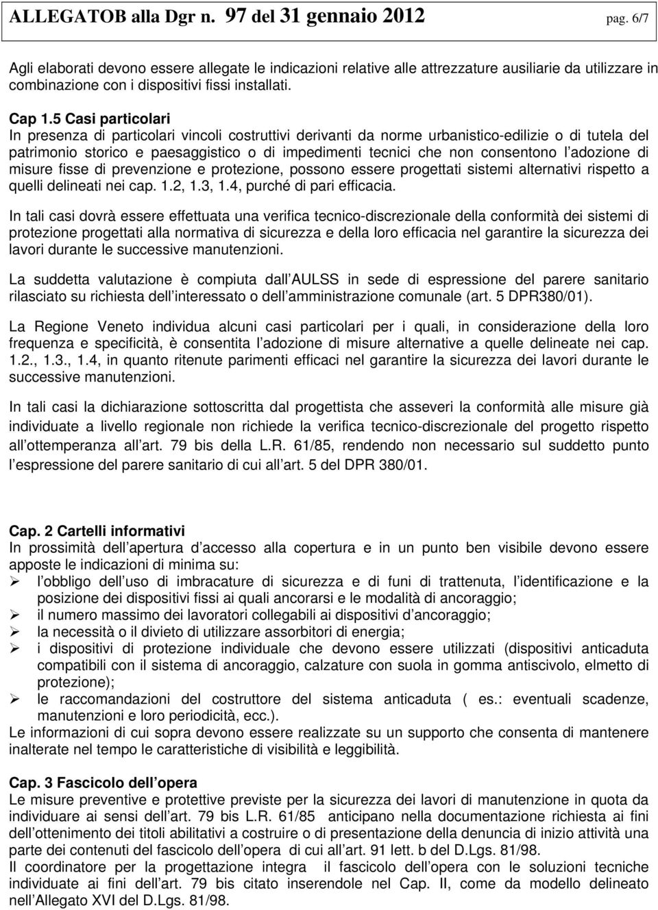 5 Casi particolari In presenza di particolari vincoli costruttivi derivanti da norme urbanistico-edilizie o di tutela del patrimonio storico e paesaggistico o di impedimenti tecnici che non