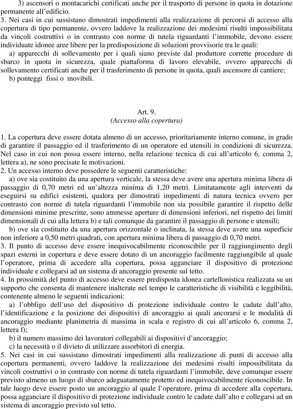 vincoli costruttivi o in contrasto con norme di tutela riguardanti l immobile, devono essere individuate idonee aree libere per la predisposizione di soluzioni provvisorie tra le quali: a) apparecchi