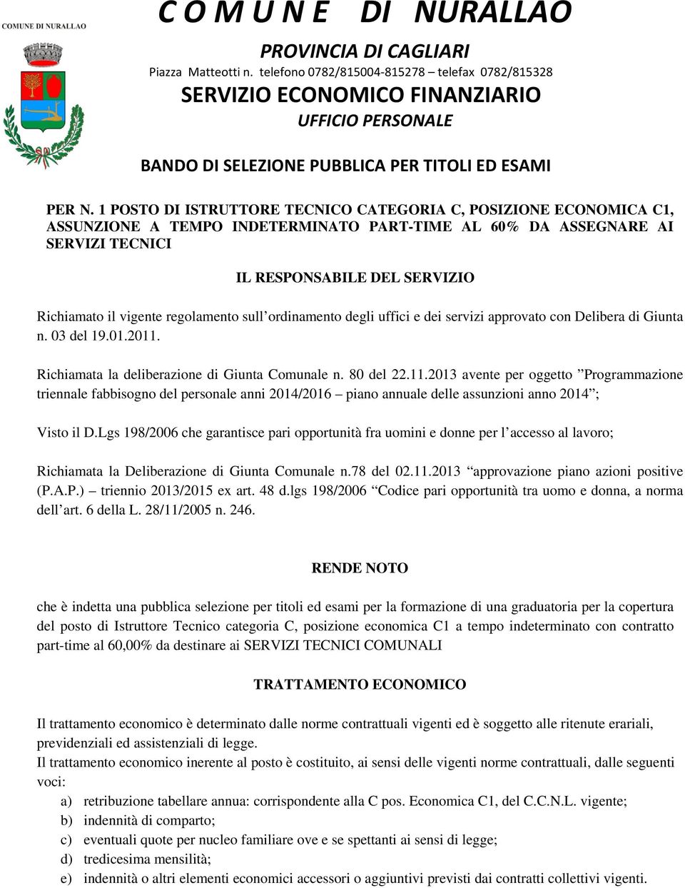 1 POSTO DI ISTRUTTORE TECNICO CATEGORIA C, POSIZIONE ECONOMICA C1, ASSUNZIONE A TEMPO INDETERMINATO PART-TIME AL 60% DA ASSEGNARE AI SERVIZI TECNICI IL RESPONSABILE DEL SERVIZIO Richiamato il vigente