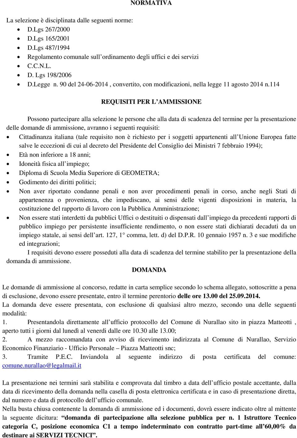 114 REQUISITI PER L AMMISSIONE Possono partecipare alla selezione le persone che alla data di scadenza del termine per la presentazione delle domande di ammissione, avranno i seguenti requisiti: