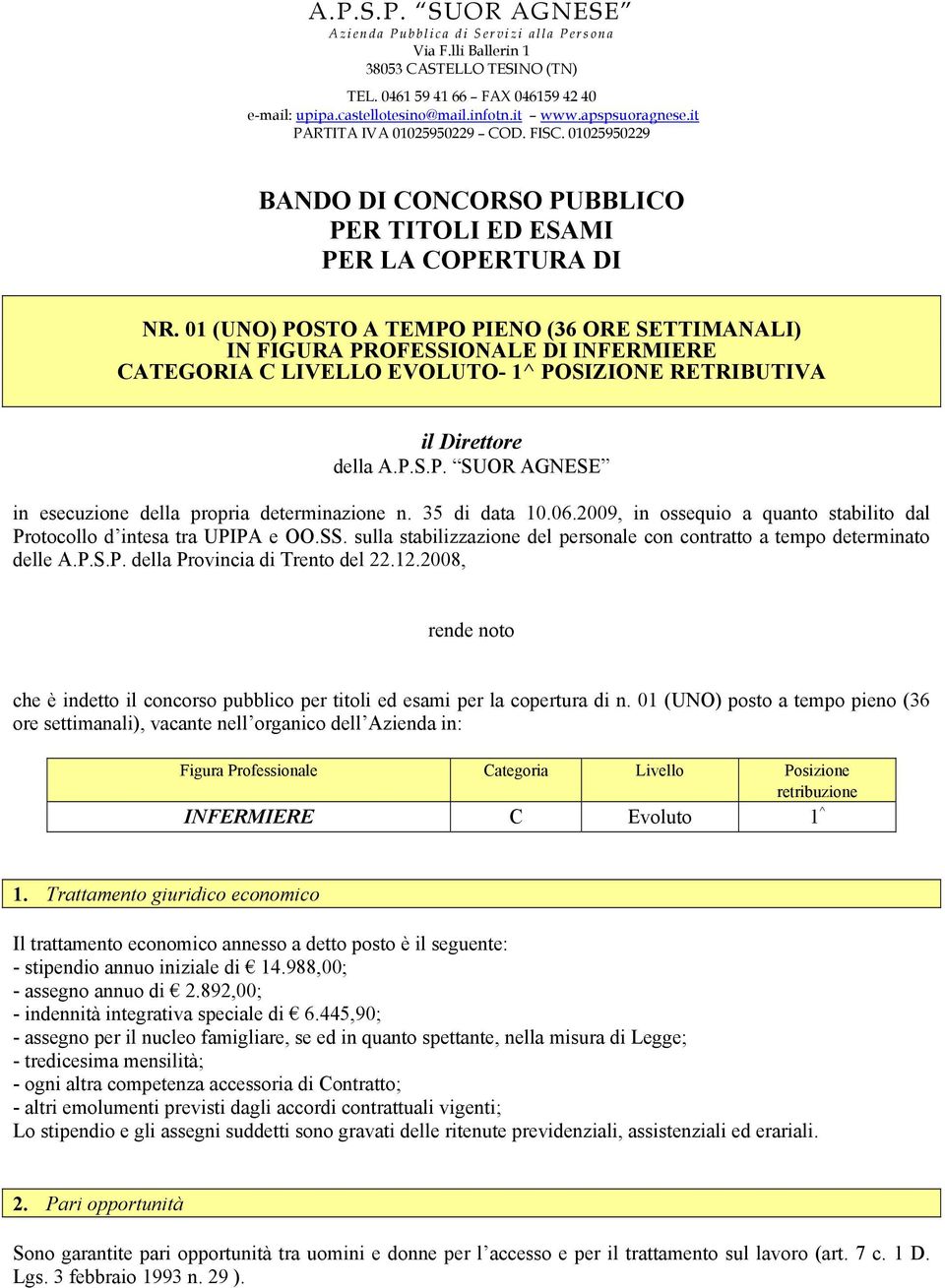 01 (UNO) POSTO A TEMPO PIENO (36 ORE SETTIMANALI) IN FIGURA PROFESSIONALE DI INFERMIERE CATEGORIA C LIVELLO EVOLUTO- 1^ POSIZIONE RETRIBUTIVA il Direttore della A.P.S.P. SUOR AGNESE in esecuzione della propria determinazione n.