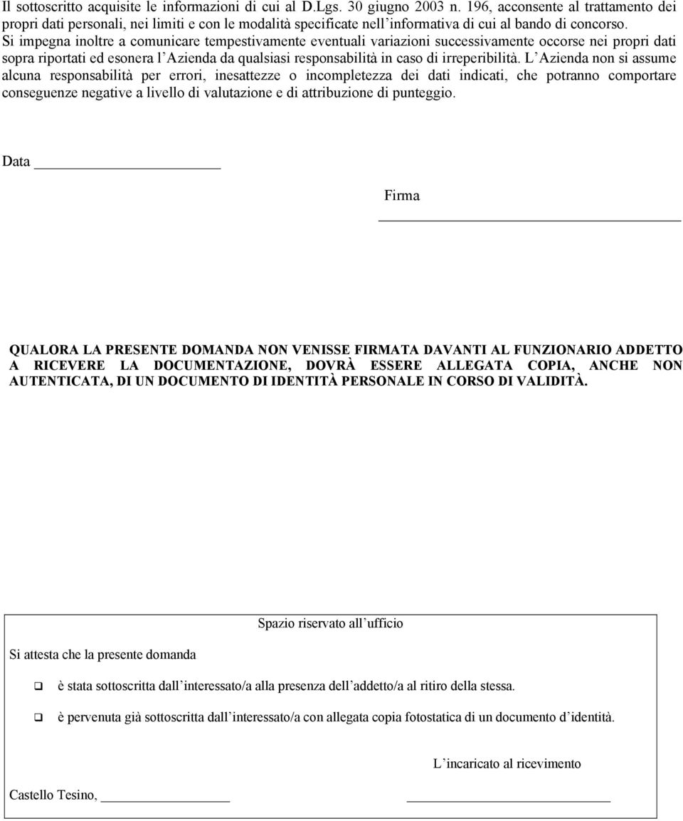 Si impegna inoltre a comunicare tempestivamente eventuali variazioni successivamente occorse nei propri dati sopra riportati ed esonera l Azienda da qualsiasi responsabilità in caso di irreperibilità.