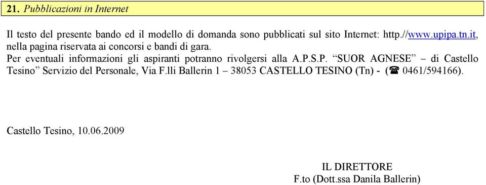 Per eventuali informazioni gli aspiranti potranno rivolgersi alla A.P.S.P. SUOR AGNESE di Castello Tesino Servizio del Personale, Via F.