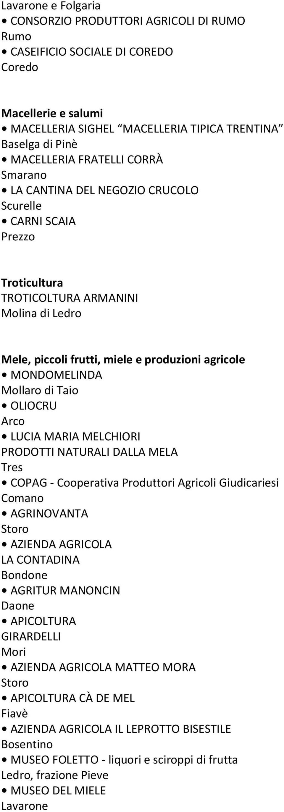 Taio OLIOCRU Arco LUCIA MARIA MELCHIORI PRODOTTI NATURALI DALLA MELA Tres COPAG - Cooperativa Produttori Agricoli Giudicariesi Comano AGRINOVANTA Storo AZIENDA AGRICOLA LA CONTADINA Bondone AGRITUR