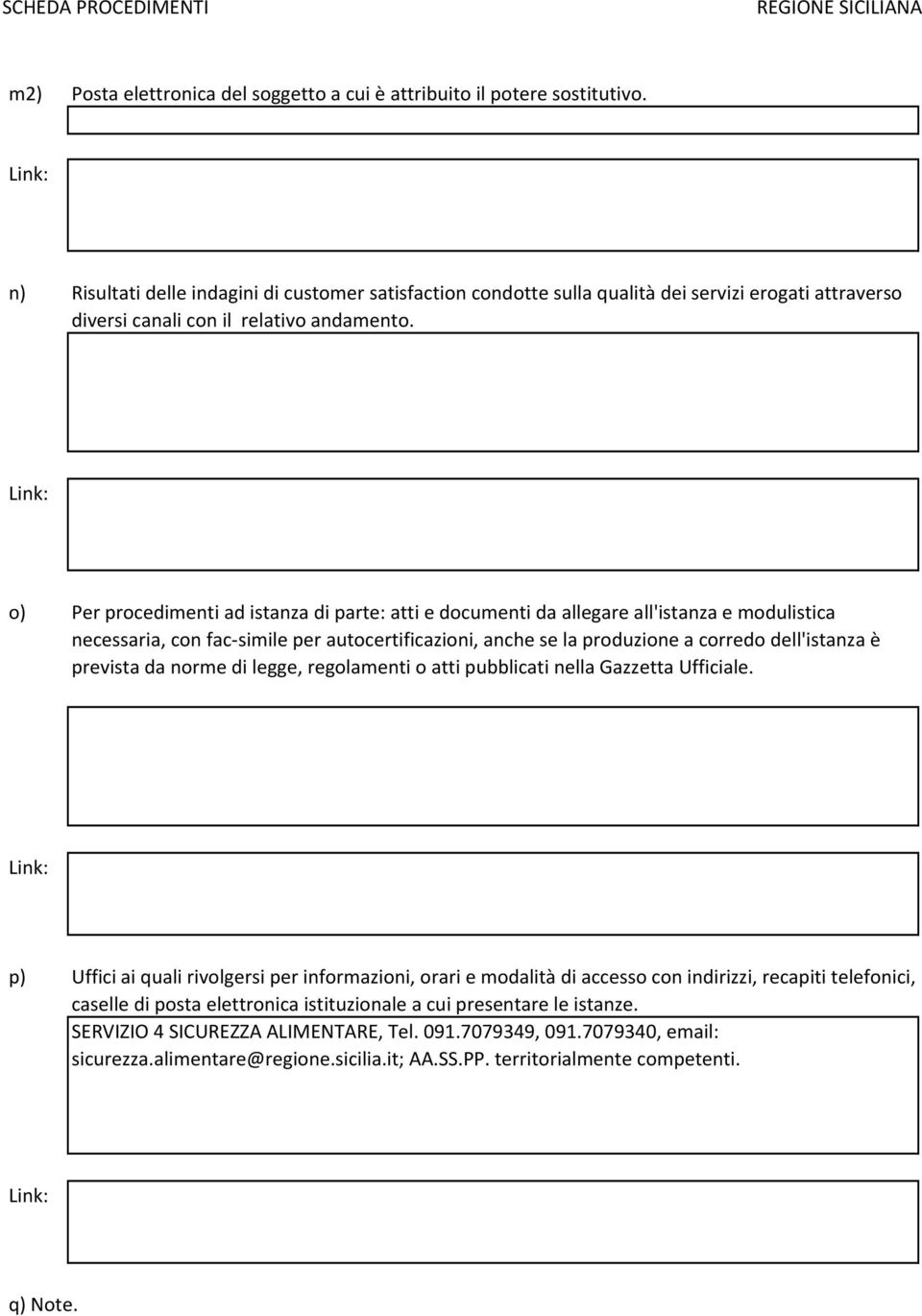 o) Per procedimenti ad istanza di parte: atti e documenti da allegare all'istanza e modulistica necessaria, con fac-simile per autocertificazioni, anche se la produzione a corredo dell'istanza è