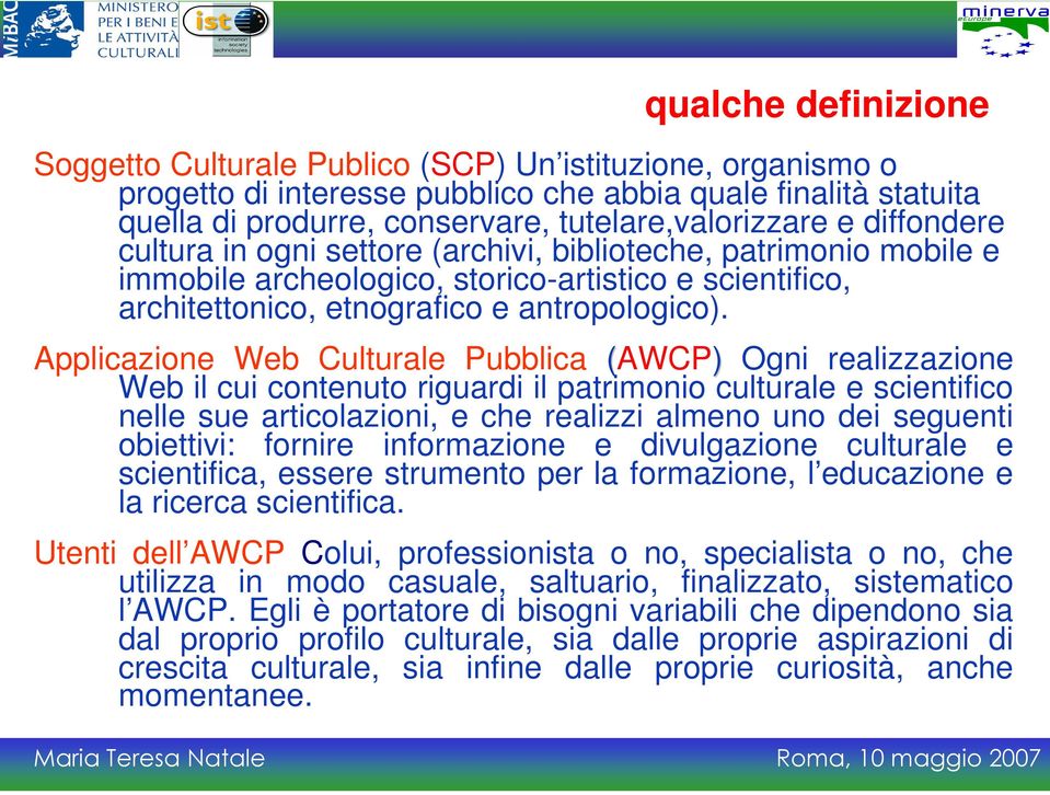 Applicazione Web Culturale Pubblica (AWCP) Ogni realizzazione Web il cui contenuto riguardi il patrimonio culturale e scientifico nelle sue articolazioni, e che realizzi almeno uno dei seguenti