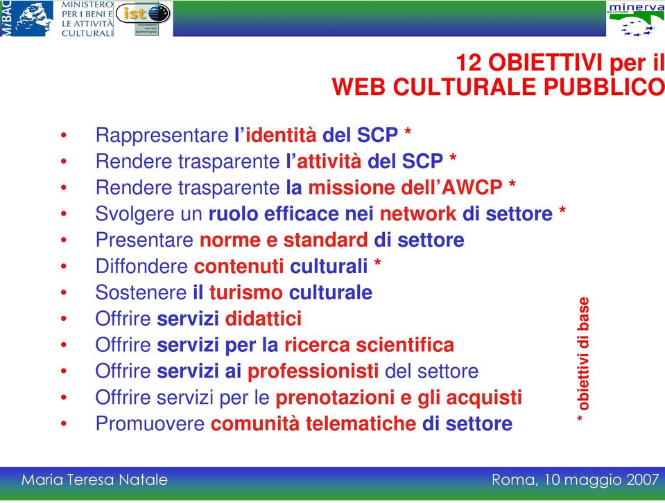 Diffondere contenuti culturali * Sostenere il turismo culturale Offrire servizi didattici Offrire servizi per la ricerca scientifica
