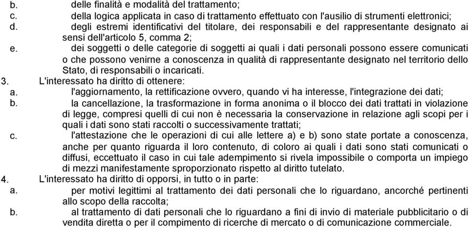 dei soggetti o delle categorie di soggetti ai quali i dati personali possono essere comunicati o che possono venirne a conoscenza in qualità di rappresentante designato nel territorio dello Stato, di