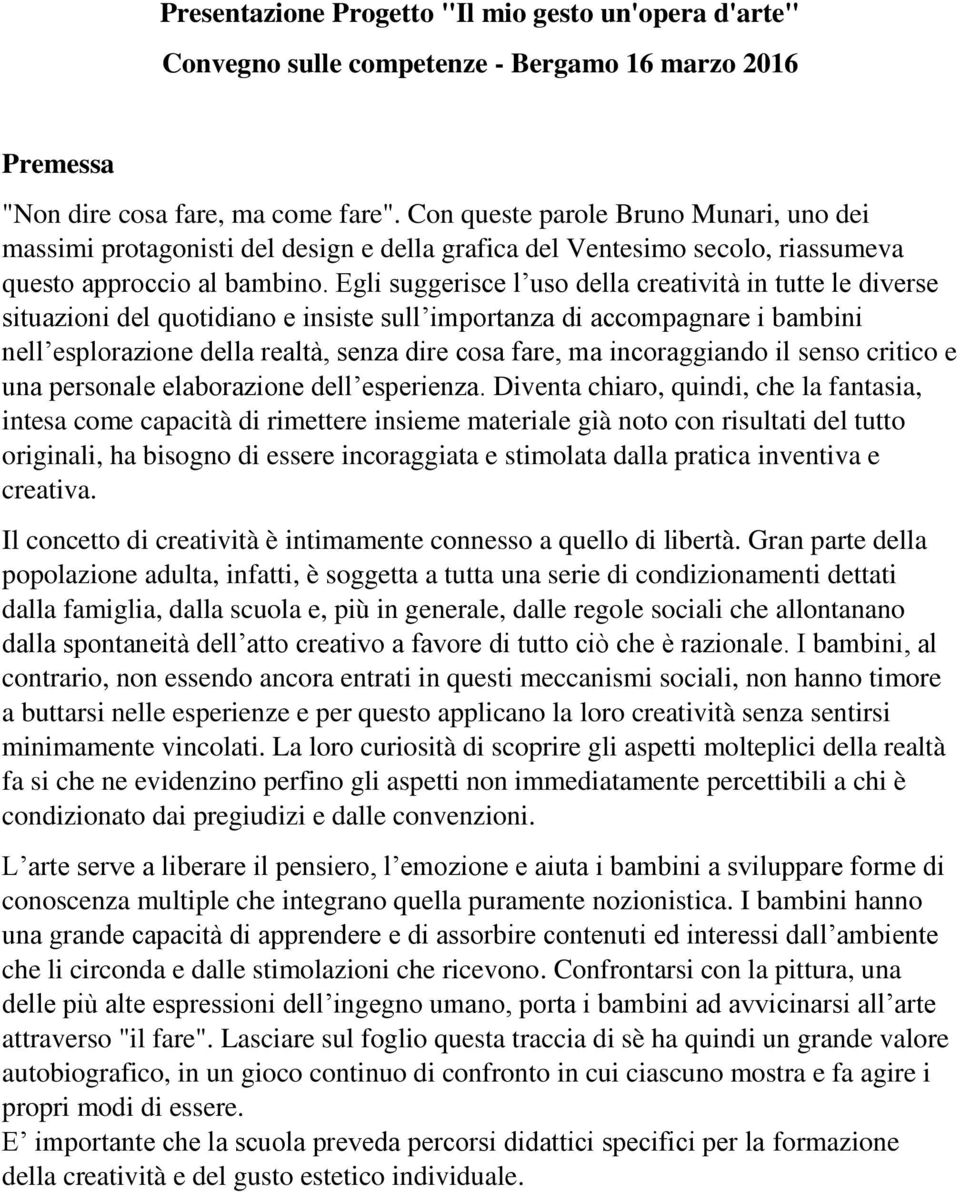 Egli suggerisce l uso della creatività in tutte le diverse situazioni del quotidiano e insiste sull importanza di accompagnare i bambini nell esplorazione della realtà, senza dire cosa fare, ma